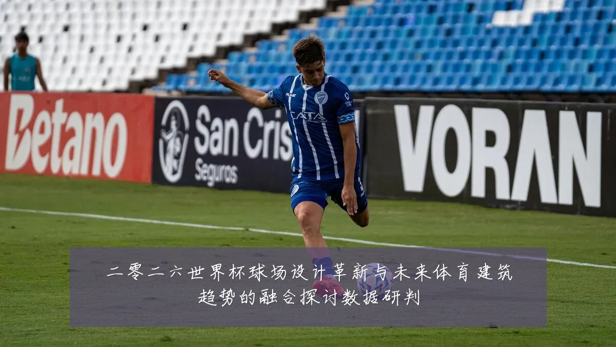 二零二六世界杯球场设计革新与未来体育建筑趋势的融合探讨数据研判