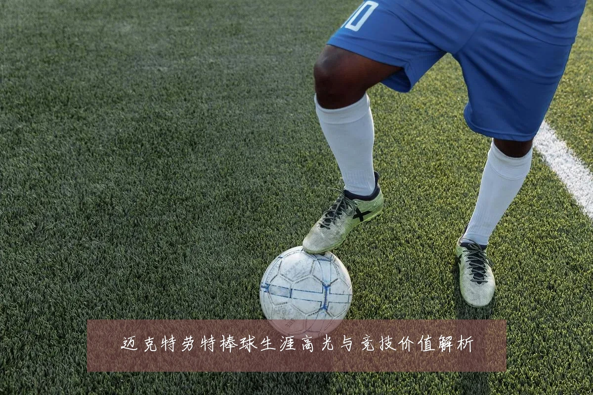 迈克特劳特棒球生涯高光与竞技价值解析